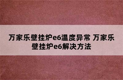 万家乐壁挂炉e6温度异常 万家乐壁挂炉e6解决方法